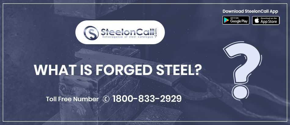 What Is Forged Steel? Briefly Explain.