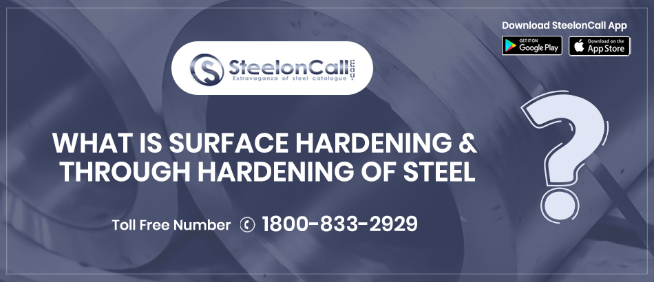 What is Surface Hardening & Through Hardening of Steel?