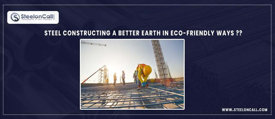 Steel Constructing A Better Earth In Eco-Friendly Ways