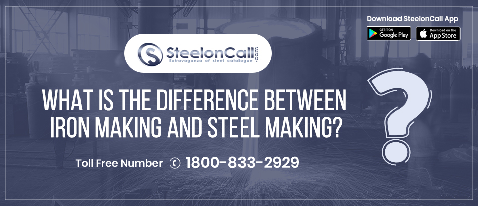 What is the difference between iron making and steel making?
