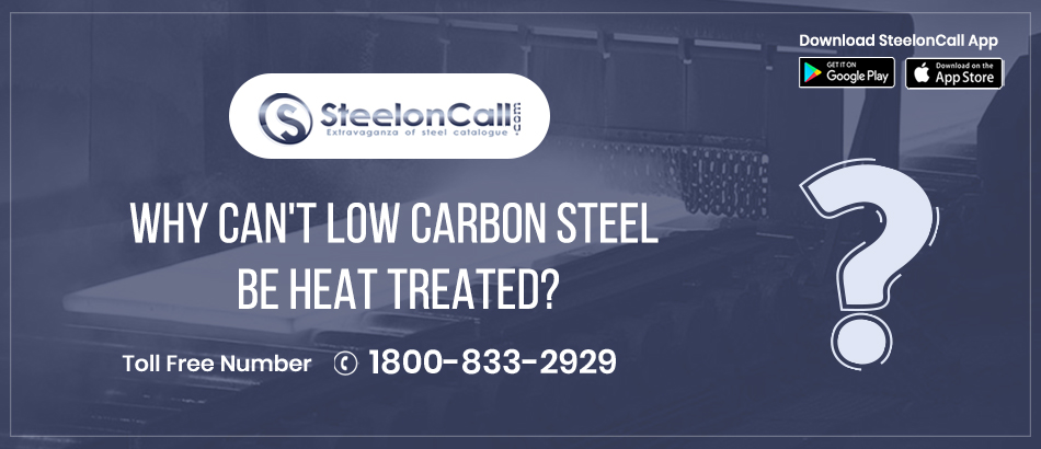 Why can't low carbon steel be heat treated?