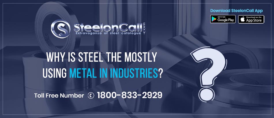 Why is steel the most using metal in industries?