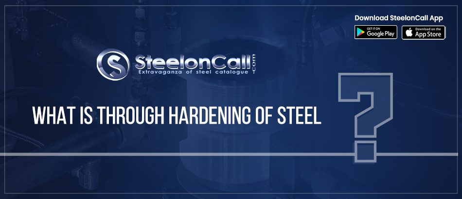 What Is Through Hardening of Steel?