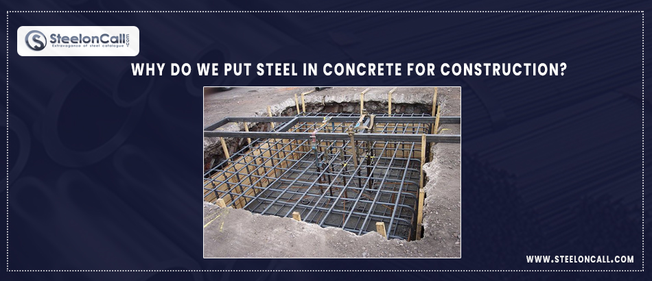 Why do we put steel in concrete for construction?