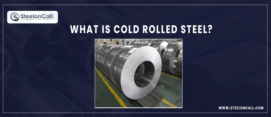 What is Cold Rolled Steel? Briefly Explain.