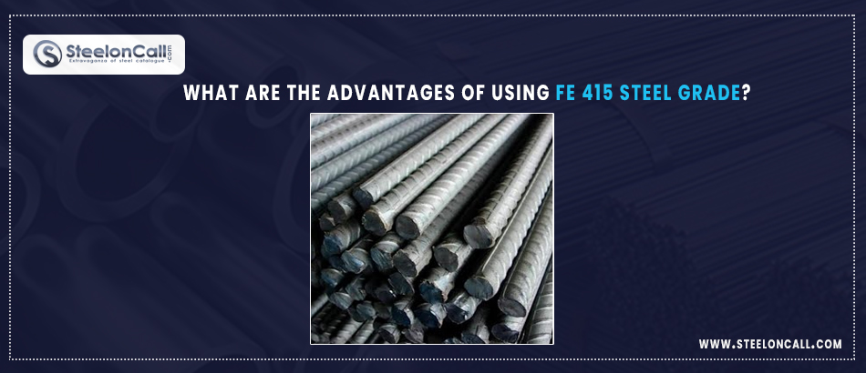 What are the Advantages of Using Fe 415 Steel Grade?