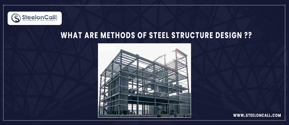 What are Methods of Steel Structure Design?