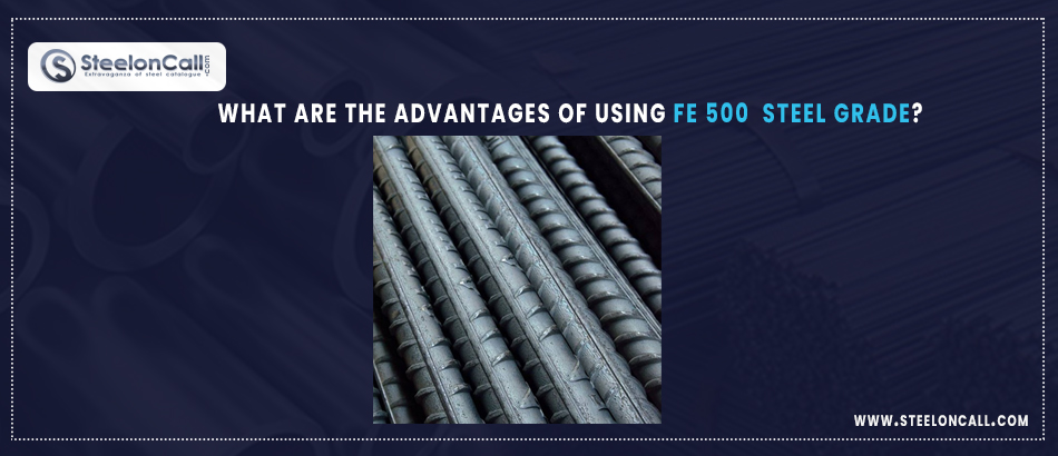 What are the Advantages of Using Fe 500 Steel Grade?