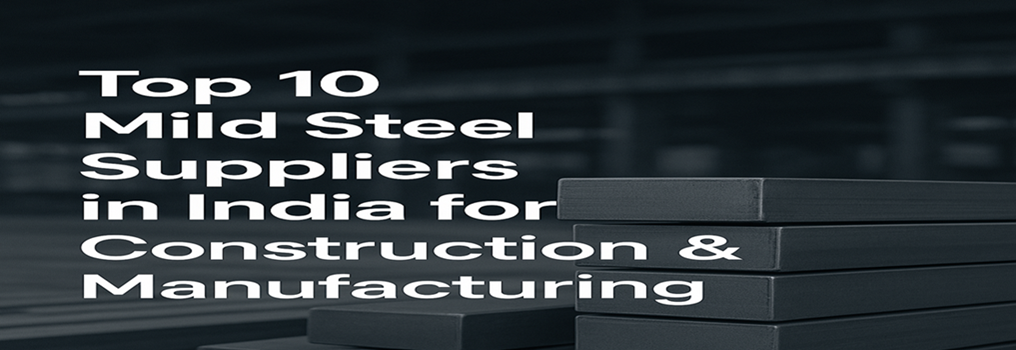 Top 10 Mild Steel Suppliers in India for Construction & Manufacturing (2025 Edition)