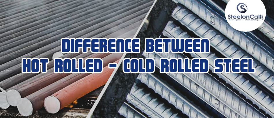 Difference between Cold Rolled Steel and Hot Rolled Steel