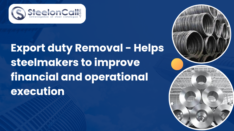 Export duty Removal - Helps Steelmakers to Improve Financial and Operational Execution