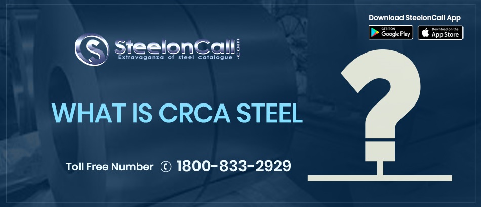 What is CRCA Steel? Briefly Explain.