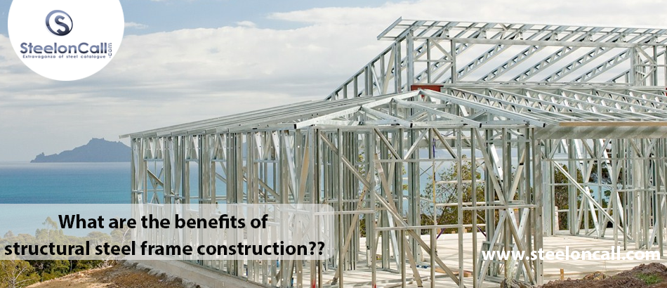 What are the benefits of structural steel frame construction?