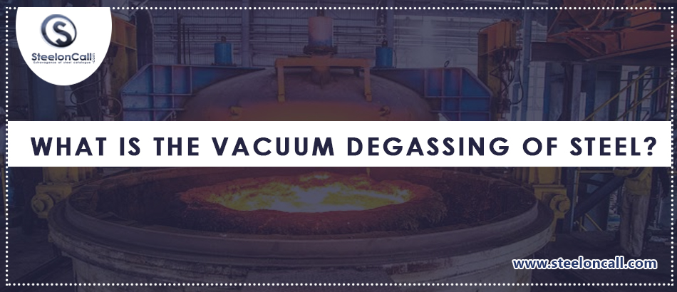What is the Vacuum degassing of steel